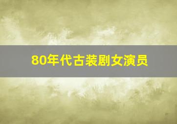 80年代古装剧女演员