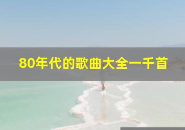 80年代的歌曲大全一千首