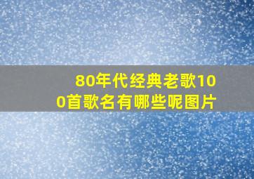 80年代经典老歌100首歌名有哪些呢图片