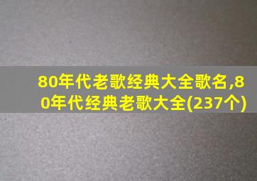 80年代老歌经典大全歌名,80年代经典老歌大全(237个)