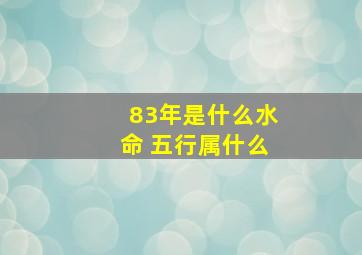 83年是什么水命 五行属什么