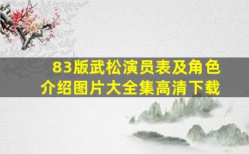 83版武松演员表及角色介绍图片大全集高清下载