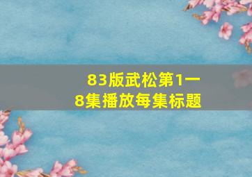 83版武松第1一8集播放每集标题