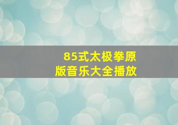 85式太极拳原版音乐大全播放