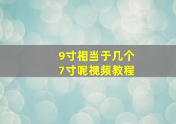 9寸相当于几个7寸呢视频教程