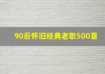 90后怀旧经典老歌500首