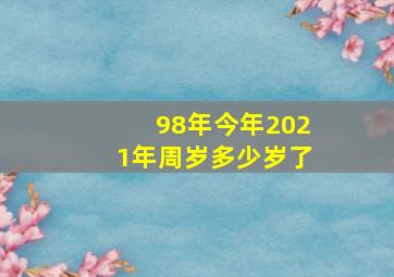 98年今年2021年周岁多少岁了