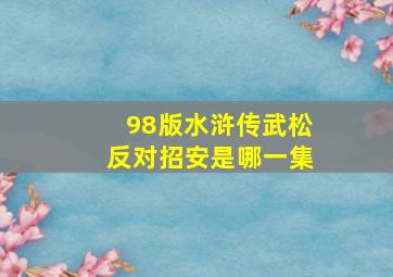 98版水浒传武松反对招安是哪一集