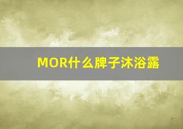 MOR什么牌子沐浴露