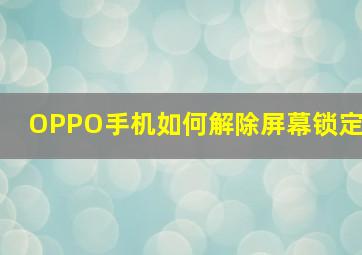 OPPO手机如何解除屏幕锁定