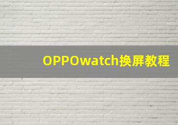 OPPOwatch换屏教程