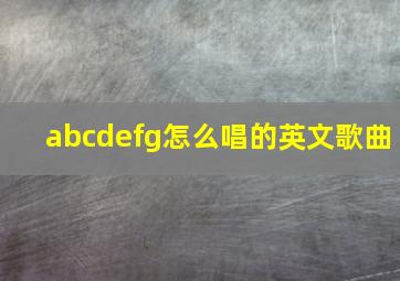 abcdefg怎么唱的英文歌曲