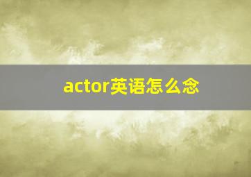 actor英语怎么念