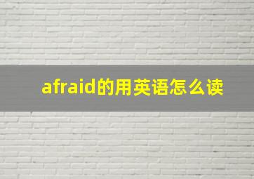 afraid的用英语怎么读