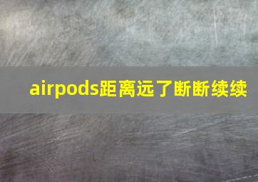 airpods距离远了断断续续