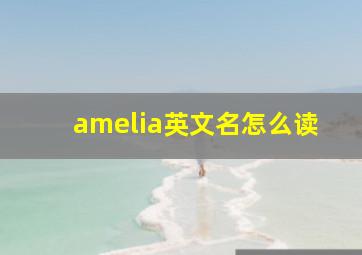 amelia英文名怎么读