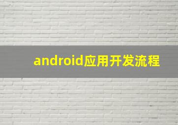 android应用开发流程