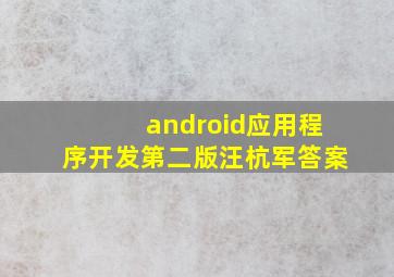 android应用程序开发第二版汪杭军答案