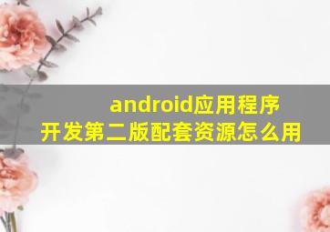 android应用程序开发第二版配套资源怎么用