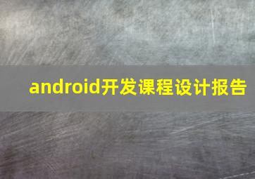 android开发课程设计报告