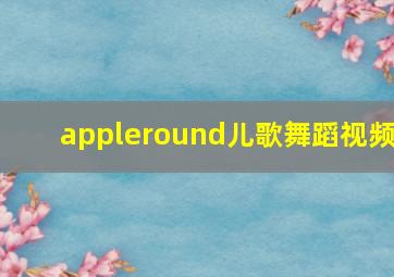 appleround儿歌舞蹈视频