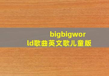 bigbigworld歌曲英文歌儿童版