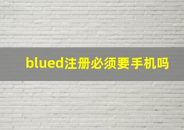 blued注册必须要手机吗