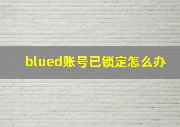 blued账号已锁定怎么办