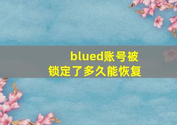 blued账号被锁定了多久能恢复