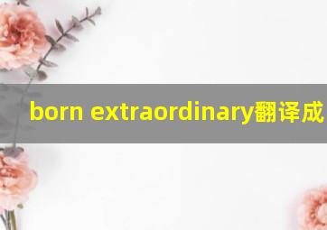 born extraordinary翻译成中文