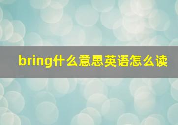 bring什么意思英语怎么读