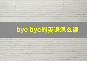 bye bye的英语怎么读