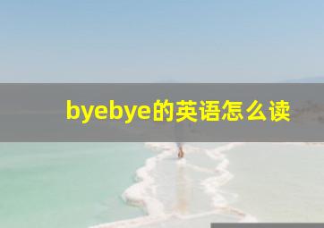 byebye的英语怎么读