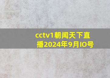 cctv1朝闻天下直播2024年9月IO号