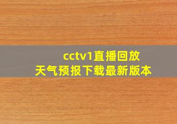 cctv1直播回放天气预报下载最新版本