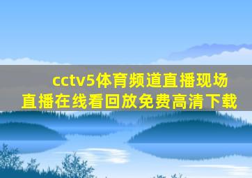 cctv5体育频道直播现场直播在线看回放免费高清下载