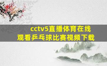 cctv5直播体育在线观看乒乓球比赛视频下载