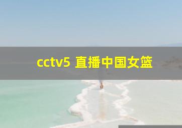 cctv5+直播中国女篮