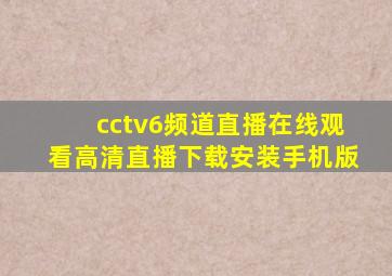 cctv6频道直播在线观看高清直播下载安装手机版