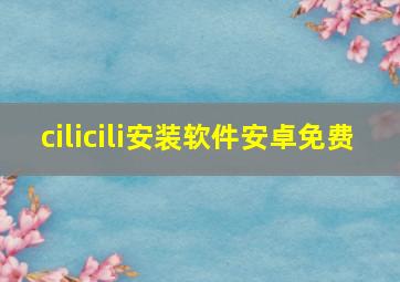 cilicili安装软件安卓免费