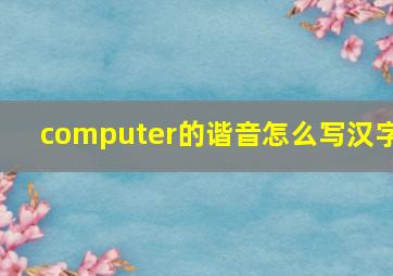 computer的谐音怎么写汉字