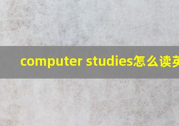 computer studies怎么读英语