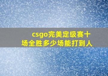 csgo完美定级赛十场全胜多少场能打到人