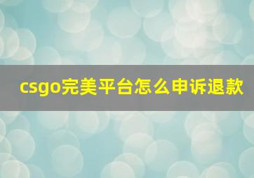 csgo完美平台怎么申诉退款