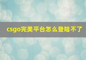 csgo完美平台怎么登陆不了