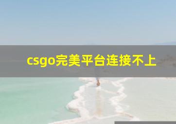 csgo完美平台连接不上