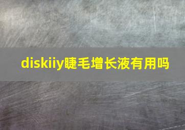 diskiiy睫毛增长液有用吗