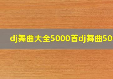 dj舞曲大全5000首dj舞曲5000