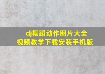 dj舞蹈动作图片大全视频教学下载安装手机版