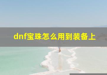 dnf宝珠怎么用到装备上